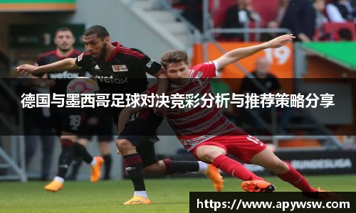 德国与墨西哥足球对决竞彩分析与推荐策略分享